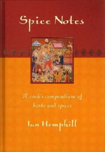 Spice Notes: A Cook's Compendium of Herbs and Spices by Ian Hemphill