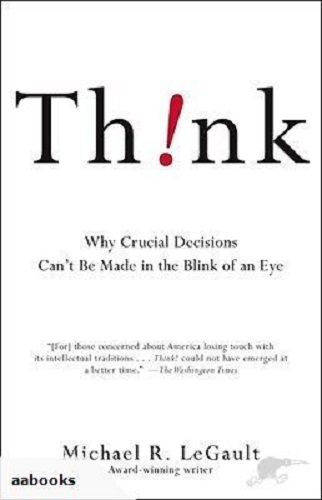 Think!: Why Crucial Decisions Can't Be Made in the Blink of an Eye
