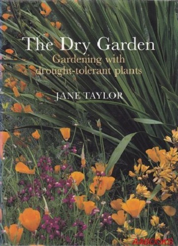 The Dry Garden Gardening with Drought-Tolerant Plants by Jane Taylor