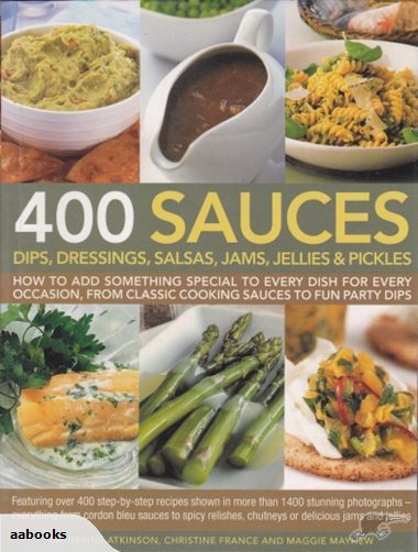 400 Sauces, Dips, Dressings, Salsas, Jams, Jellies & Pickles