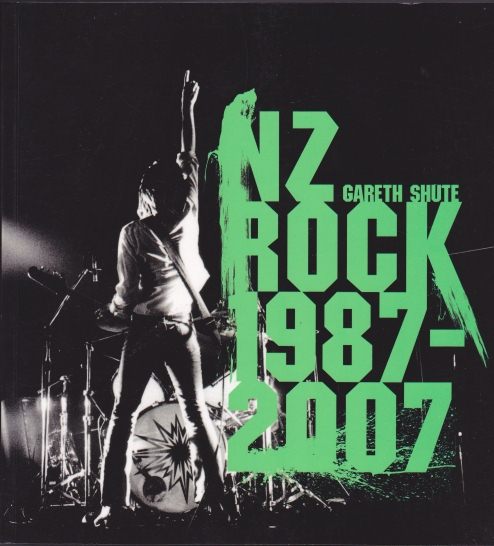 NZ Rock 1987-2007 by Gareth Shute