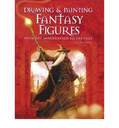 Drawing and Painting Fantasy Figures From the Imagination to Page Finley Cowan