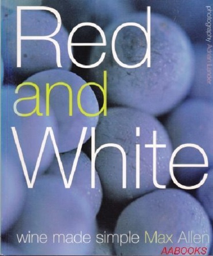 Red and White: Wine Made Simple by Max Allen