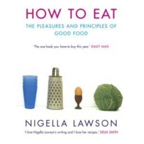 How To Eat The Pleasures and Principles of Good Food by Nigella Lawson