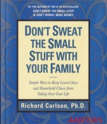 Don't Sweat the Small Stuff with Your Family