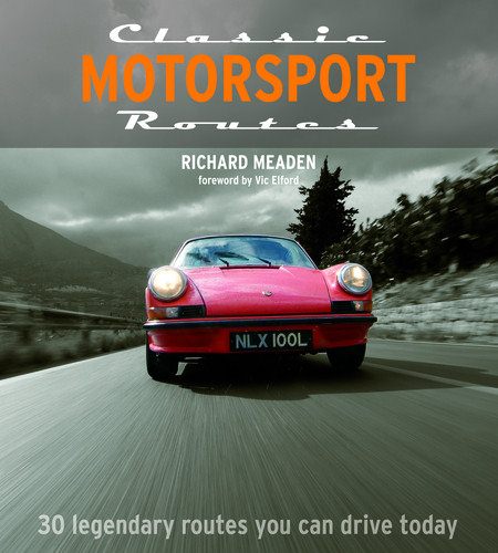 Classic Motorsport Routes 30 legendary routes you can drive today Richard Meaden