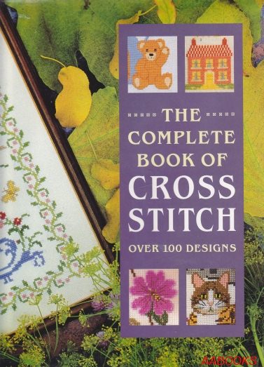 The Complete Book of Cross Stitch Over 100 Designs