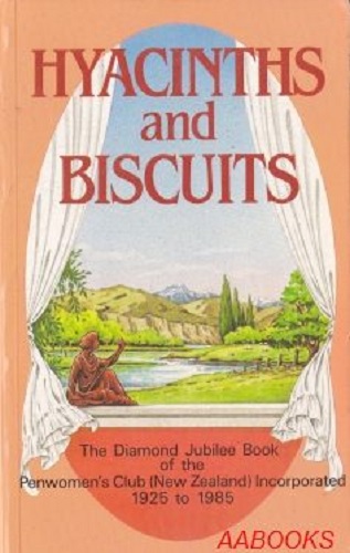 Hyacinths and Biscuits Diamond Jubille of the Penwomen's Club Of NZ1925 to 1985