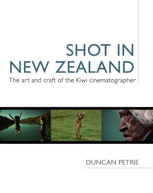 Shot in New Zealand The Art & Craft of the Kiwi Cinematographer by Duncan Petrie
