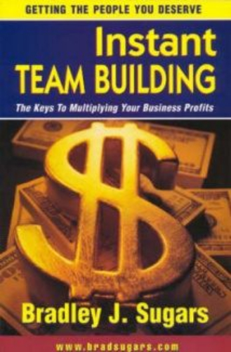 Instant Team Building Getting People You Deserve by Bradley J. Sugars