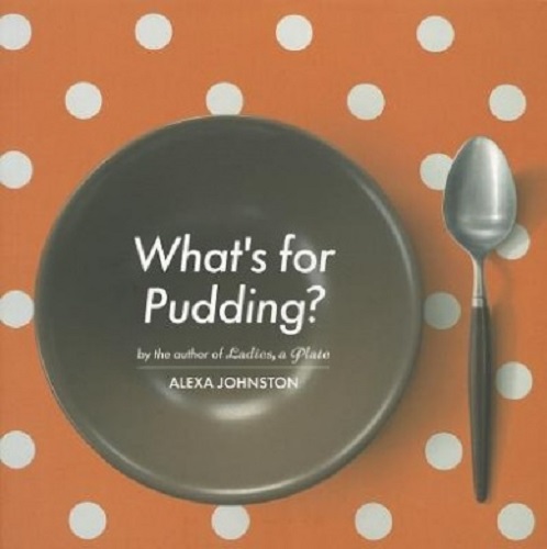 What's for Pudding by Alexa Johnston