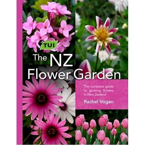 The Tui NZ Flower Garden The Complete Guide to Growing Flowers in New Zealand