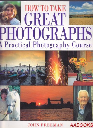 How to Take Great Photographs: A Practical Photograph Course