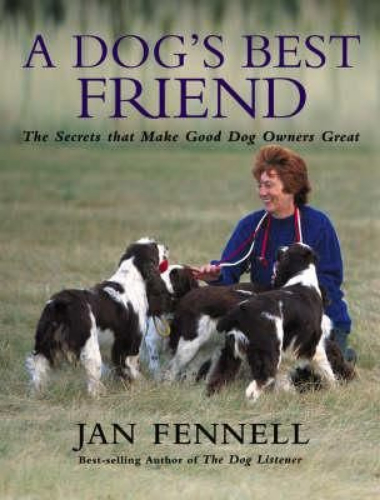 A Dog's Best Friend The Secrets that Make Good Dog Owner's Great by Jan Fennell