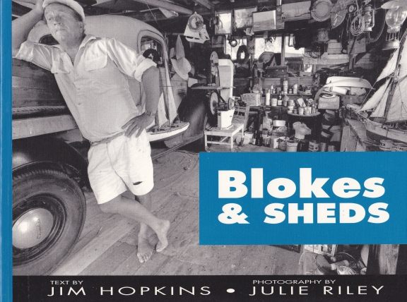 Blokes and Sheds By Jim Hopkins & Julie Riley