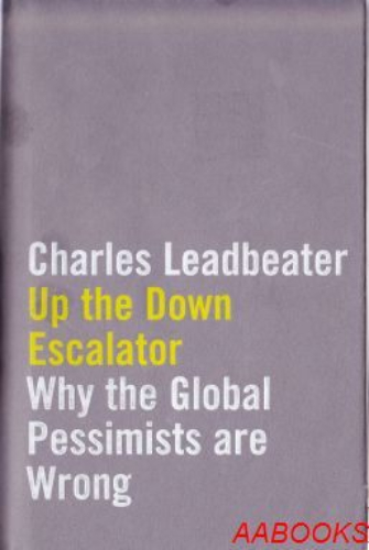 Up the Down Escalator: Why the Global Pessimists are wrong by Charles Leadbeater