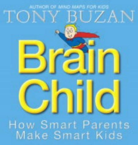 Brain Child: How Smart Parents Make Smart Kids by Tony Buzan