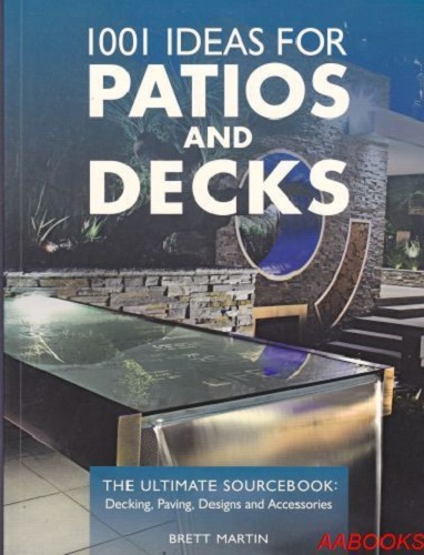1001 Ideas for Patios and Decks By Brett Martin