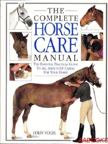 The Complete Horse Care Manual by Colin Vogel