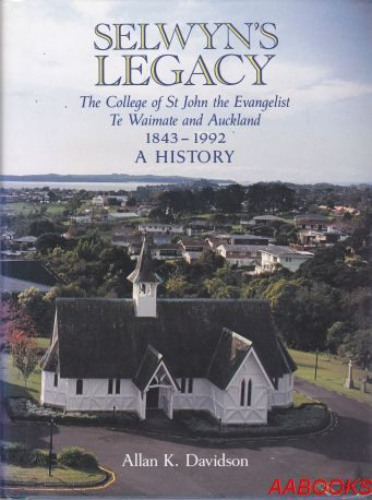 Selwyn's Legacy: The College of St John the Evangelist Te Waimate Auckland 1843