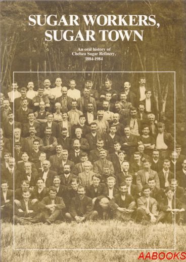 Sugar Workers Sugar Town An Oral History of Chesea Sugar Refinery 1884-1984