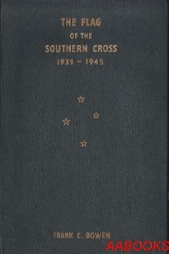 The Flag of the Southern Cross 1939-1945 by Frank C. Bowen