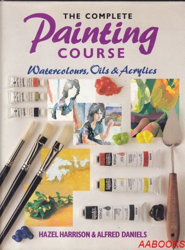 The Complete Painting Course Watercolours, Oils & Acrylics Hazel Harrison