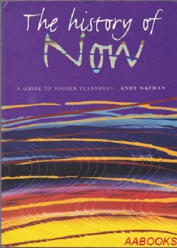 The History of Now A Guide to Higher Yearnings by Andy Nathan