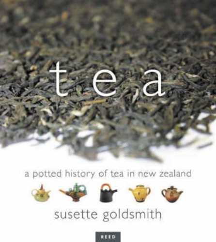 Tea A Potted History of Tea in New Zealand by Susette Goldsmith
