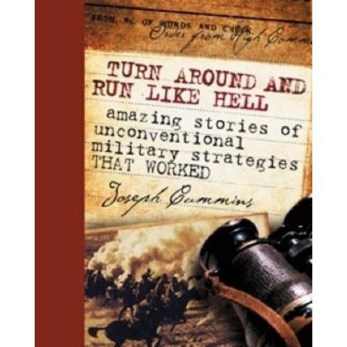 Turn Around & Run Like Hell Amazing Stories of Unconventional Military Strategie