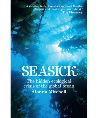 Seasick The Hidden Ecological Crisis of the Global Ocean By Alanna Mitchell