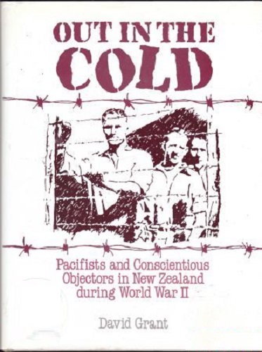 Out in the cold Pacifists and conscientious objectors in NZ during World War II