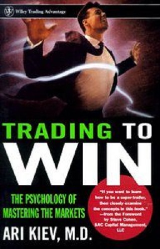 Trading to Win The Psychology of Mastering the Markets by Ari Kiev