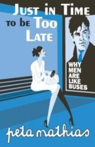 Just in Time to be Too Late Why Men Are Like Buses by Peta Mathias