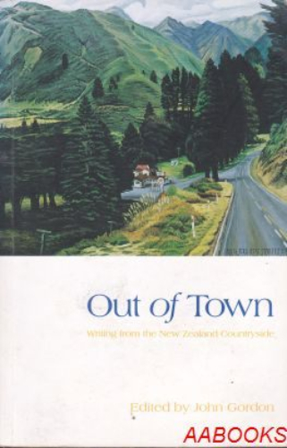 Out of Town Writing from the New Zealand Countryside Edited by John Gordon