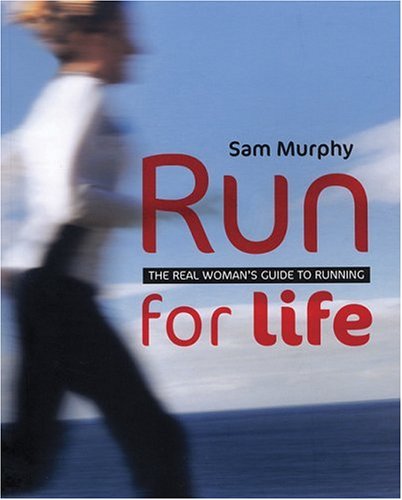 Run for Life The Real Woman's Guide to Running by Sam Murphy