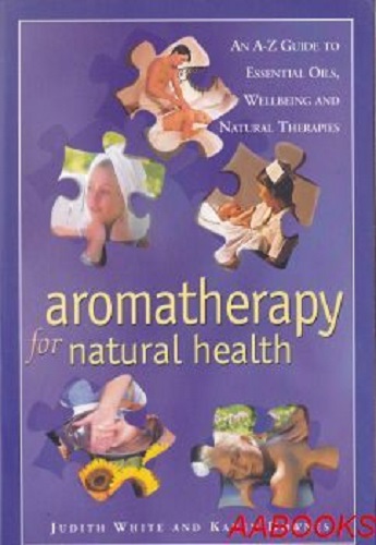 Aromatherapy for Natural Health An A - Z Guide
