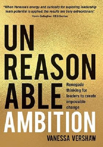 Unreasonable Ambition: Renegade Thinking for Leaders to Create Impossible Change