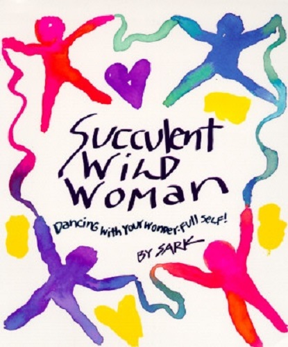 Succulent Wild Woman Dancing with Your Wonder-Full Self!