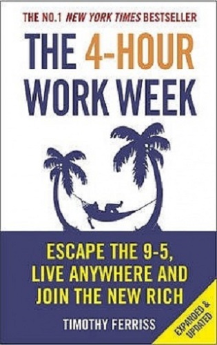 The 4 - Hour Work Week: Escape the 9-5, live anywhere and join the new rich