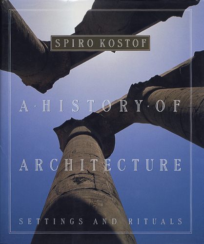 A History of Architecture Settings and Rituals by Spiro Kostof