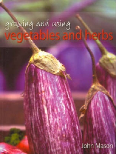 Growing and Using Vegetables and Herbs John Mason