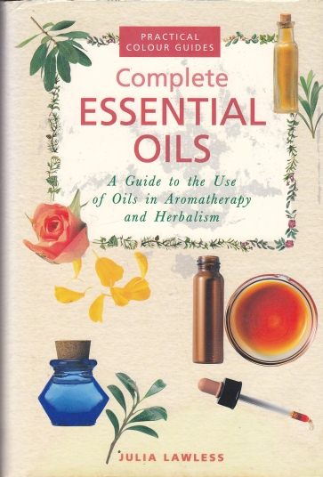 Complete Essential Oils Guide to the use of Oils in Aromatherapy and Herbalism