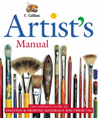 Collins Artist's Manual: The Complete Guide to Painting & Drawing Materials and their use