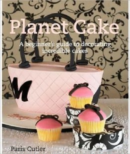 Planet Cake: A Beginner's Guide to Decorating Incredible Cakes by Paris Cutler