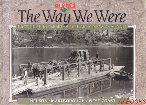 The Way We Were Pictorial Memories of Early NZ Nelson/Marlborough /West Coast