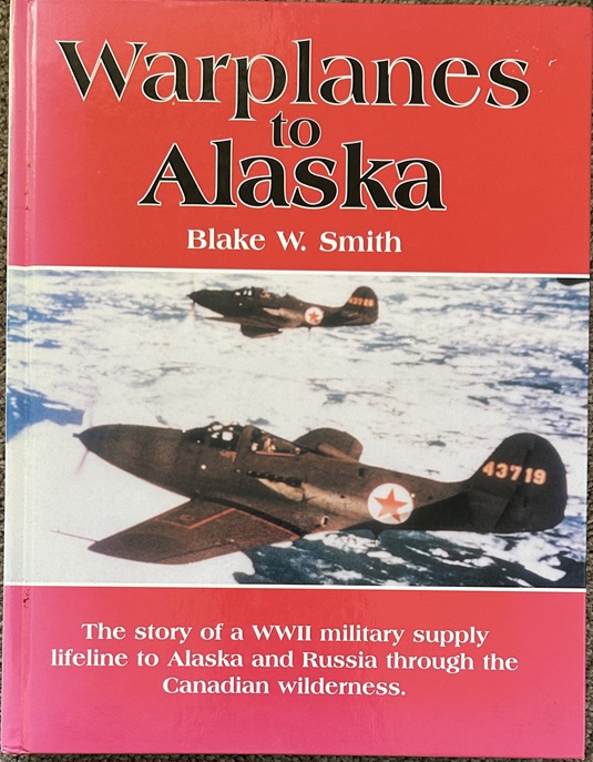 Warplanes to Alaska: The Story of the WW2 Military Supply Lifeline to Alaska & Russia through the Canadian Wilderness