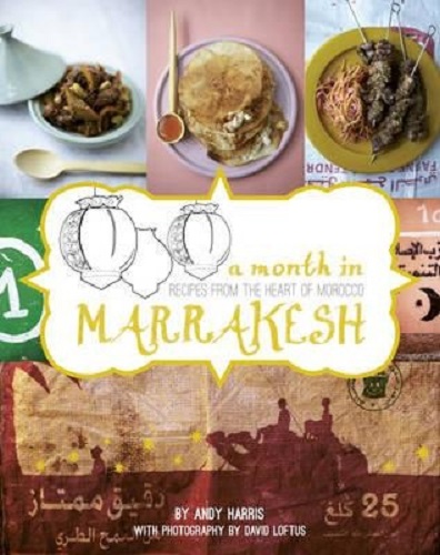 A Month in Marrakesh Recipes from the Heart of Morocco