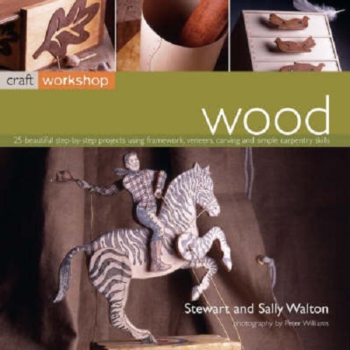 Wood 25 Beautiful Step-by-Step Projects by Sally Walton; Stewart Walton