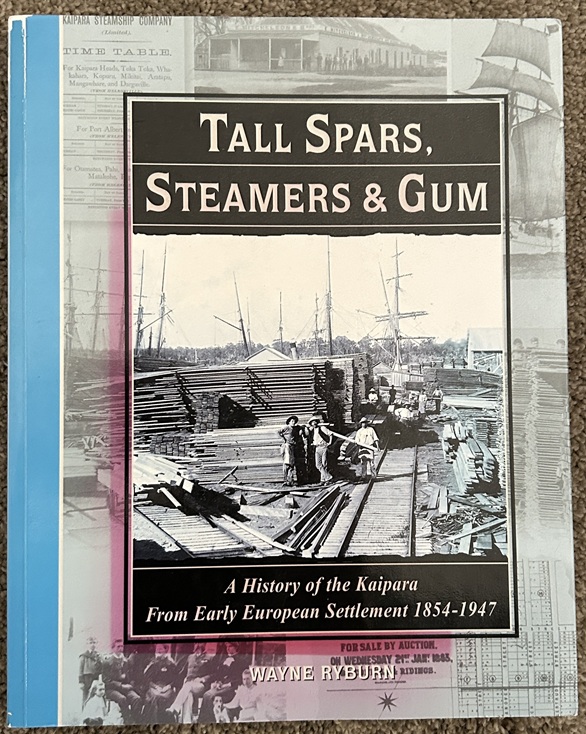Tall Spars, Steamers and Gum: A History of the Kaipara from Early European Settlement 1854 - 1947.
